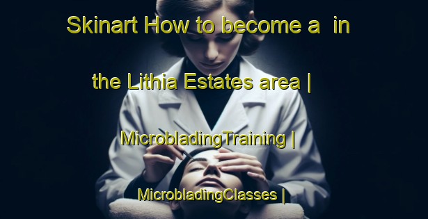 Skinart How to become a  in the Lithia Estates area | MicrobladingTraining | MicrobladingClasses | SkinartTraining-United States